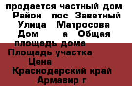 продается частный дом › Район ­ пос. Заветный › Улица ­ Матросова › Дом ­ 2/14а › Общая площадь дома ­ 220 › Площадь участка ­ 900 › Цена ­ 6 500 000 - Краснодарский край, Армавир г. Недвижимость » Дома, коттеджи, дачи продажа   . Краснодарский край,Армавир г.